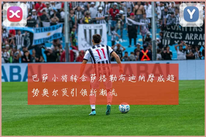 巴萨小将转会萨格勒布迪纳摩成趋势奥尔莫引领新潮流